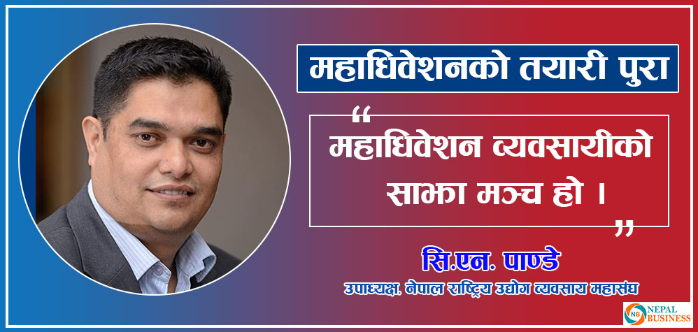 नेतृत्व चयनदेखि व्यवसायीका मुद्धा हाम्रो प्राथमिकतामा छन्ः उपाध्यक्ष सि.एन पाण्डे